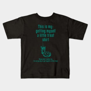 Getting Myself a Little Treat: Newest funny design quote saying "this is my: Getting Myself a Little Treat shirt" Kids T-Shirt